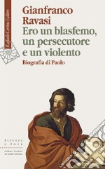 Ero un blasfemo, un persecutore e un violento: Biografia di Paolo. E-book. Formato EPUB