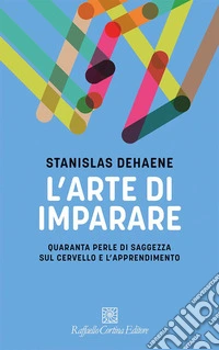 L’arte di imparare: Quaranta perle di saggezza sul cervello e l’apprendimento. E-book. Formato EPUB ebook