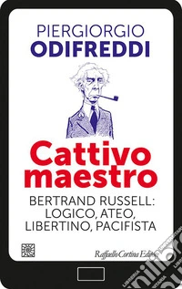 Cattivo maestro: Bertrand Russell: logico, ateo, libertino, pacifista. E-book. Formato EPUB ebook