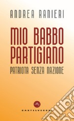 Mio babbo partigiano: Patriota senza nazione. E-book. Formato EPUB ebook