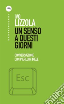 Un senso a questi giorni: Conversazione con Pierluigi Mele. E-book. Formato EPUB ebook di Ivo Lizzola