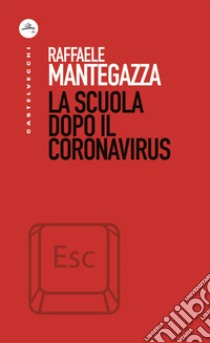 La scuola dopo il coronavirus. E-book. Formato EPUB ebook di Raffaele Mantegazza