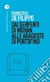 Dai serpenti di Wuhan alle aragoste di Portofino. E-book. Formato EPUB ebook di Francesco De Filippo
