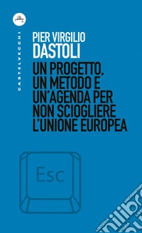 Un progetto, un metodo e un’agenda per non sciogliere l’Unione Europea. E-book. Formato EPUB ebook