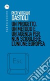 Un progetto, un metodo e un’agenda per non sciogliere l’Unione Europea. E-book. Formato EPUB ebook