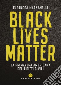 Black Lives Matter: La primavera americana dei diritti civili. E-book. Formato EPUB ebook di Eleonora Magnanelli