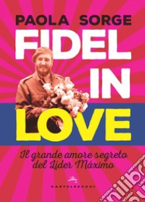 Fidel in love: Il grande amore segreto del Líder Máximo. E-book. Formato EPUB ebook di Paola Sorge