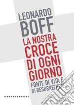 La nostra croce di ogni giorno: Fonte di vita e di resurrezione. E-book. Formato EPUB ebook