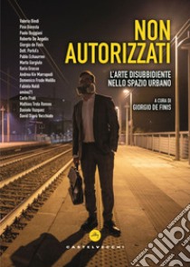 Non autorizzati: L’arte disubbidiente nello spazio urbano. E-book. Formato EPUB ebook di Aa. V.v.