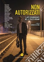 Non autorizzati: L’arte disubbidiente nello spazio urbano. E-book. Formato EPUB ebook