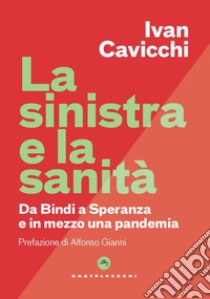 La sinistra e la sanità: Dalla Bindi a Speranza e in mezzo una pandemia. E-book. Formato EPUB ebook di Ivan Cavicchi