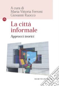 La città informale: Approcci teorici. E-book. Formato EPUB ebook di Maria Vittoria Ferroni