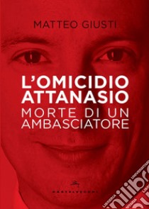 L' omicidio Attanasio: Morte di un ambasciatore. E-book. Formato EPUB ebook di Matteo Giusti