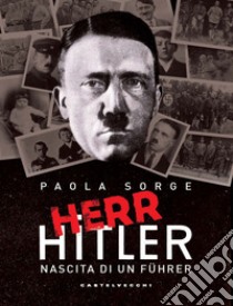 Herr Hitler: Nascita di un Führer. E-book. Formato EPUB ebook di Paola Sorge