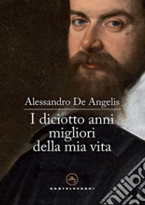 I diciotto anni migliori della mia vita. E-book. Formato EPUB ebook di Alessandro De Angelis