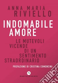 Indomabile amore: Le mutevoli vicende di un sentimento straordinario. E-book. Formato EPUB ebook