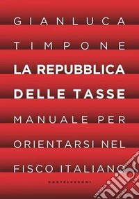 La Repubblica delle tasse: Manuale per orientarsi nel fisco italiano. E-book. Formato EPUB ebook