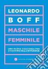 Maschile/femminile: UNA NUOVA COSCIENZA PER L'INCONTRO DELLE DIFFERENZE. E-book. Formato EPUB ebook di Leonardo Boff