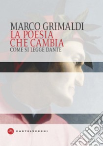 La poesia che cambia: Come si legge Dante. E-book. Formato EPUB ebook di Marco Grimaldi