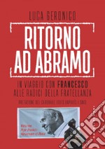 Ritorno ad Abramo: In viaggio con Francesco alle radici della fratellanza. E-book. Formato EPUB ebook