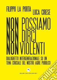 Non possiamo non dirci non violenti: Dialoghetto intergenerazionale su un tema cruciale del nostro agire pubblico. E-book. Formato EPUB ebook