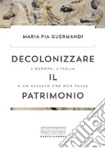 Decolonizzare il patrimonio: L’Europa, l’Italia e un passato che non passa. E-book. Formato EPUB