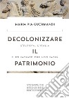 Decolonizzare il patrimonio: L’Europa, l’Italia e un passato che non passa. E-book. Formato EPUB ebook