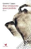 Una rivoluzione quasi perfetta. E-book. Formato EPUB ebook di Gaetano Cinque