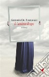 L'animologo. E-book. Formato EPUB ebook di Antonia De Francesco