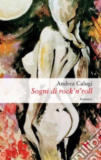 Sogni di rock'n'roll. E-book. Formato EPUB ebook di Andrea Calugi