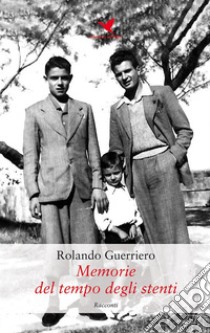 Memorie del tempo degli stenti. E-book. Formato EPUB ebook di Rolando Guerriero