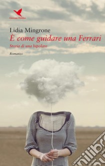 È come guidare una FerrariStoria di una bipolare. E-book. Formato EPUB ebook di Lidia Mingrone