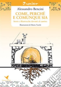 Come, perché e comunque siaStorie e filastrocche davanti al camino. E-book. Formato Mobipocket ebook di Alessandro Bencini