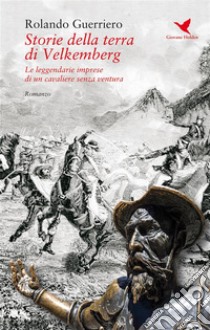 Storie della terra di VelkembergLe leggendarie imprese di un cavaliere senza ventura. E-book. Formato EPUB ebook di Rolando Guerriero