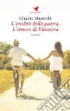 L’eredità della guerra. L’amore di Eleonora. E-book. Formato Mobipocket ebook di Claudio Maestrelli