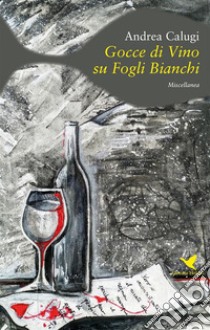 Gocce di vino su fogli bianchi. E-book. Formato EPUB ebook di Andrea Calugi