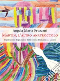 Martin, l’altro anatroccolo. E-book. Formato EPUB ebook di Angela Maria Fruzzetti