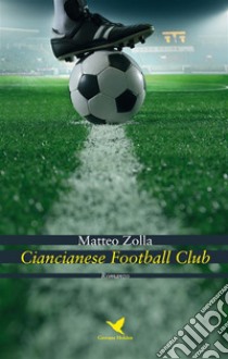 Ciancianese Football Club. E-book. Formato EPUB ebook di Matteo Zolla