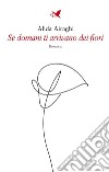 Se domani ti arrivano dei fiori. E-book. Formato EPUB ebook di Alida Airaghi