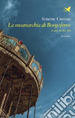 La moanarchia di BorgoferroA day in the life. E-book. Formato EPUB ebook