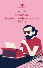 Bukowski. Inediti di ordinaria follia - Vol. 8. E-book. Formato EPUB ebook