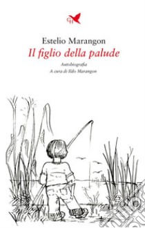 Il figlio della palude. E-book. Formato EPUB ebook di Estelio Marangon