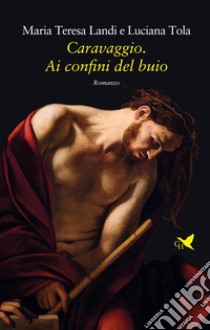 Caravaggio. Ai confini del buio. E-book. Formato EPUB ebook di Maria Teresa Landi