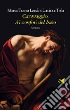 Caravaggio. Ai confini del buio. E-book. Formato EPUB ebook