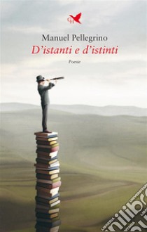 D’istanti e d’istinti. E-book. Formato EPUB ebook di Manuel Pellegrino