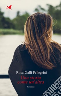 Una storia come un'altra. E-book. Formato EPUB ebook di Rosa Galli Perllegrini