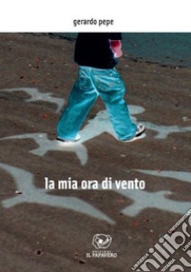 La mia ora di vento. E-book. Formato EPUB ebook di Gerardo Pepe