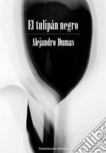 El tulipán negro . E-book. Formato Mobipocket ebook di Alejandro Dumas