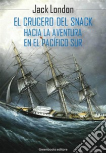 El crucero del Snack : Hacia la aventura en el Pacífico Sur . E-book. Formato Mobipocket ebook di Jack London