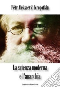 La scienza moderna e l'anarchia. E-book. Formato Mobipocket ebook di Petr Alekseevic Kropotkin